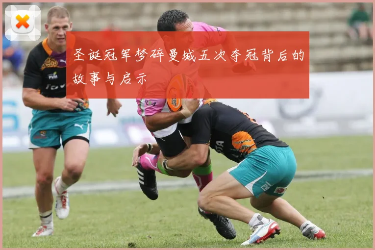 圣诞冠军梦碎曼城五次夺冠背后的故事与启示