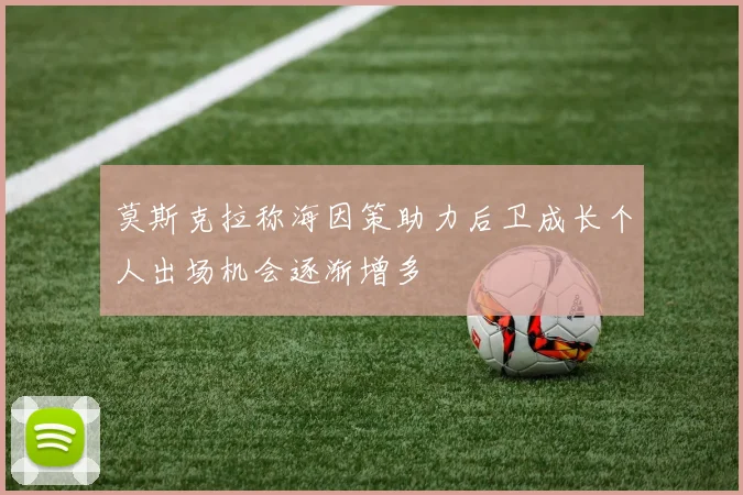莫斯克拉称海因策助力后卫成长个人出场机会逐渐增多